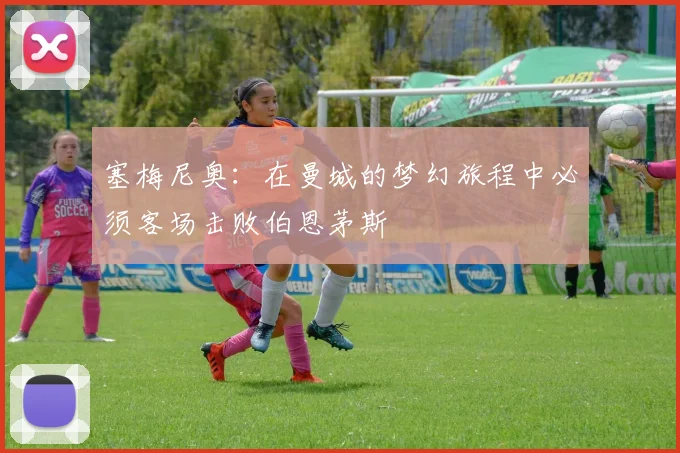 塞梅尼奥：在曼城的梦幻旅程中必须客场击败伯恩茅斯